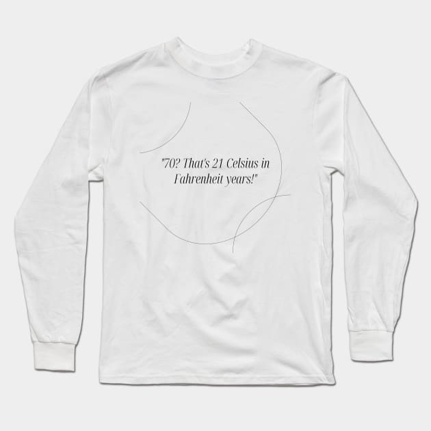 "70? That's 21 Celsius in Fahrenheit years!" - Funny 70th birthday quote Long Sleeve T-Shirt by InspiraPrints